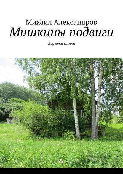 Мишкины подвиги. Деревенька моя