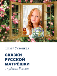 Сказки русской матрёшки о чудесах России