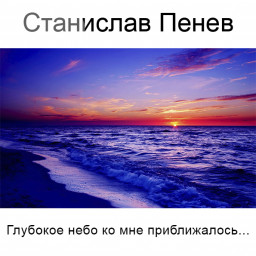 Станислав Пенев. Глубокое небо ко мне приближалось... Поэтический перевод с болгарского